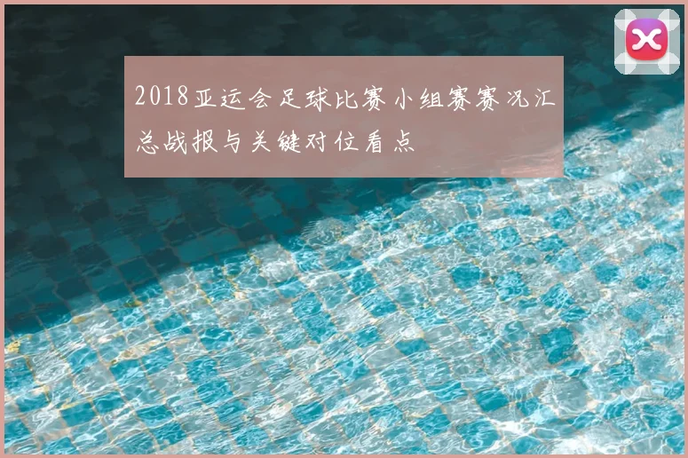 2018亚运会足球比赛小组赛赛况汇总战报与关键对位看点