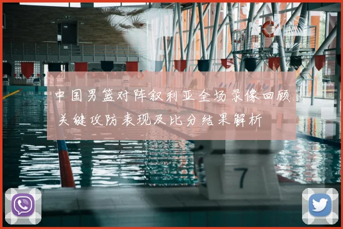 中国男篮对阵叙利亚全场录像回顾 关键攻防表现及比分结果解析