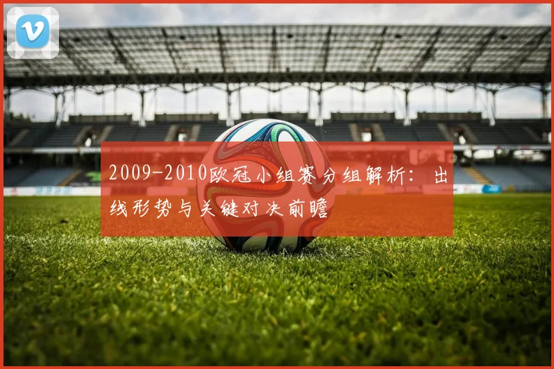 2009-2010欧冠小组赛分组解析：出线形势与关键对决前瞻